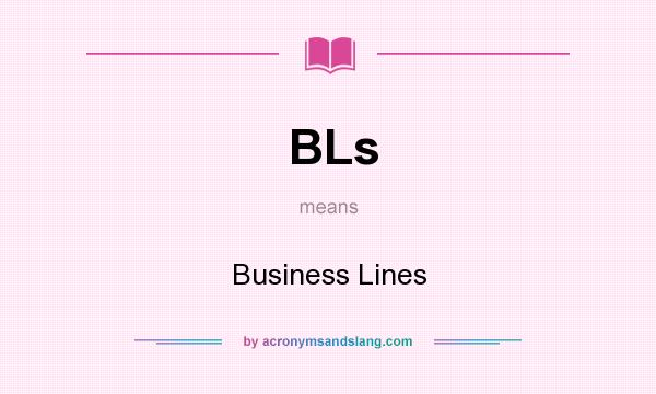 What does BLs mean? It stands for Business Lines