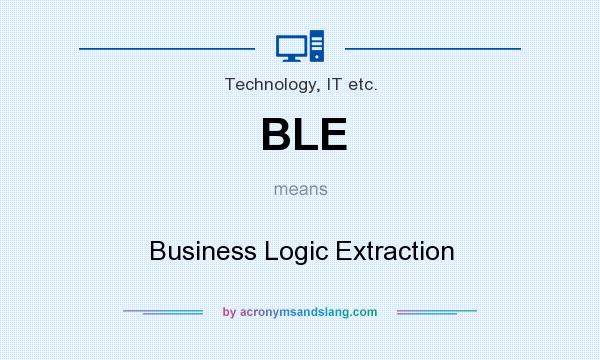 What does BLE mean? It stands for Business Logic Extraction