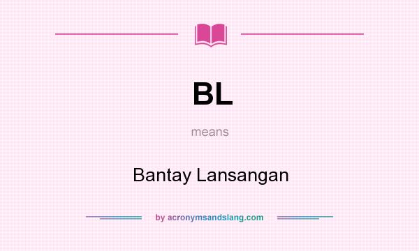 What does BL mean? It stands for Bantay Lansangan