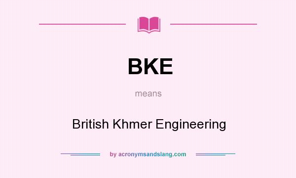 What does BKE mean? It stands for British Khmer Engineering