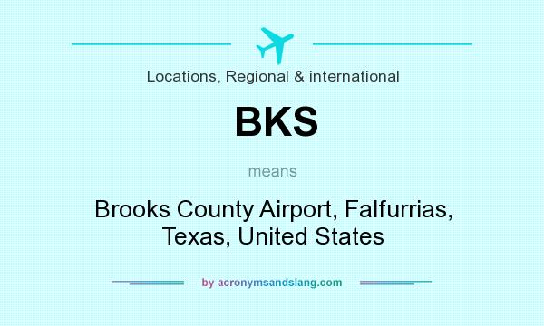 What does BKS mean? It stands for Brooks County Airport, Falfurrias, Texas, United States