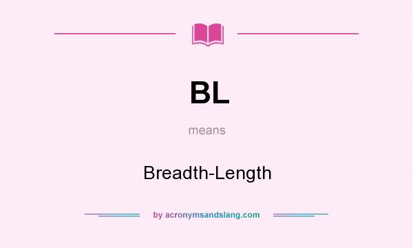 What does BL mean? It stands for Breadth-Length