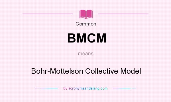 What does BMCM mean? It stands for Bohr-Mottelson Collective Model