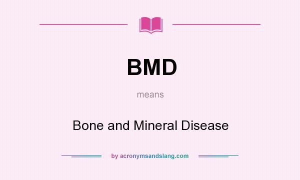 What does BMD mean? It stands for Bone and Mineral Disease