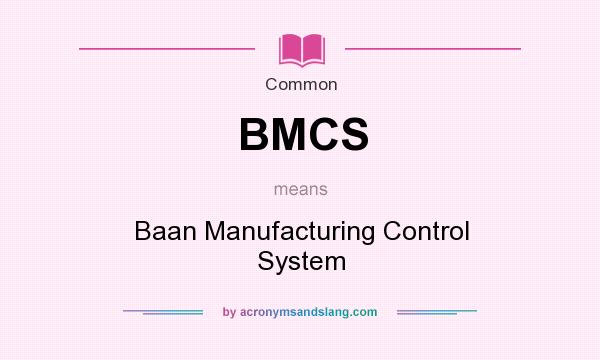 What does BMCS mean? It stands for Baan Manufacturing Control System