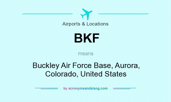 What does BKF mean? It stands for Buckley Air Force Base, Aurora, Colorado, United States