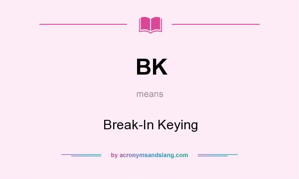 What does BK mean? It stands for Break-In Keying