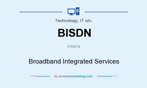 What does BISDN mean? It stands for Broadband Integrated Services