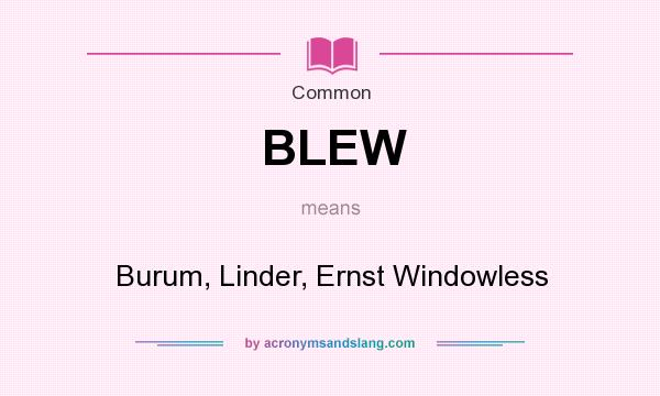 What does BLEW mean? It stands for Burum, Linder, Ernst Windowless