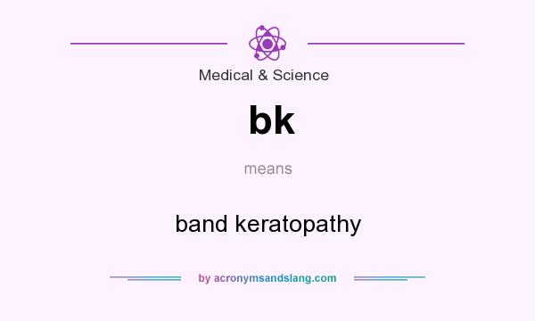 What does bk mean? It stands for band keratopathy