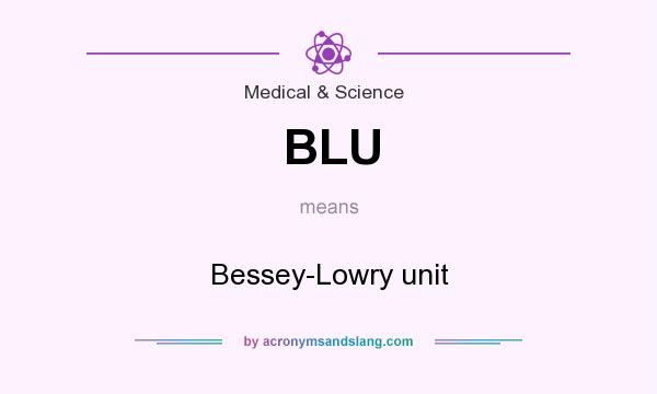 What does BLU mean? It stands for Bessey-Lowry unit
