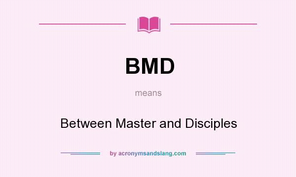 What does BMD mean? It stands for Between Master and Disciples