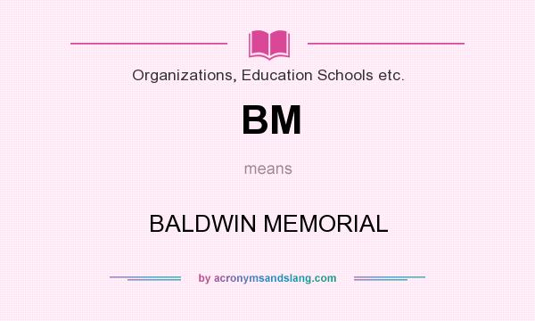 What does BM mean? It stands for BALDWIN MEMORIAL