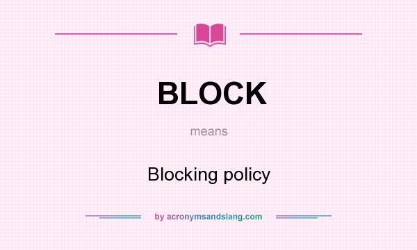 What does BLOCK mean? It stands for Blocking policy