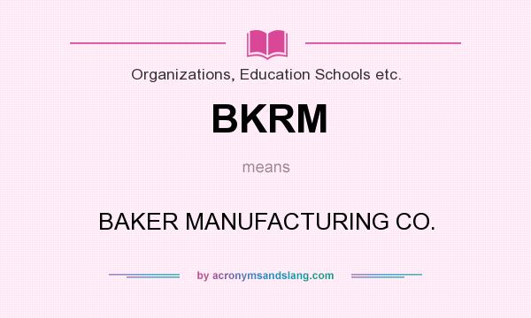 What does BKRM mean? It stands for BAKER MANUFACTURING CO.
