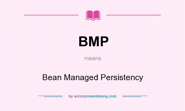 What does BMP mean? It stands for Bean Managed Persistency