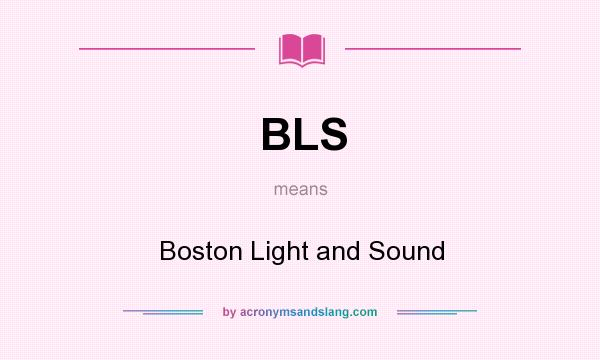What does BLS mean? It stands for Boston Light and Sound