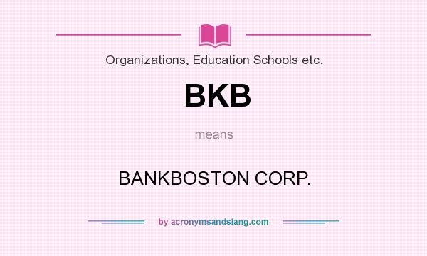 What does BKB mean? It stands for BANKBOSTON CORP.