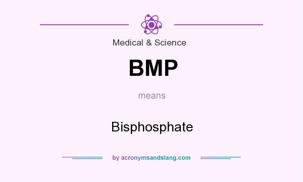 What does BMP mean? It stands for Bisphosphate