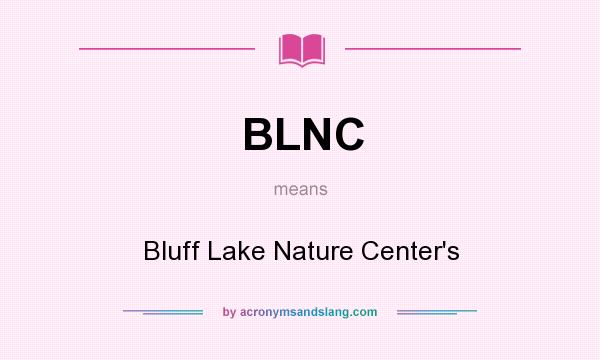 What does BLNC mean? It stands for Bluff Lake Nature Center`s