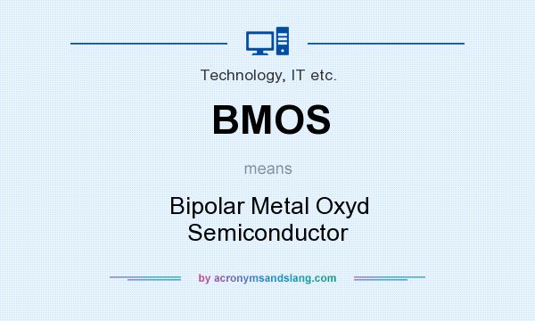What does BMOS mean? It stands for Bipolar Metal Oxyd Semiconductor