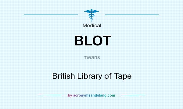 What does BLOT mean? It stands for British Library of Tape