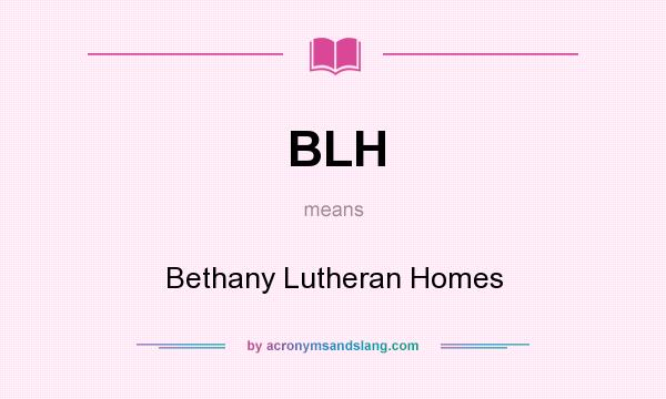 What does BLH mean? It stands for Bethany Lutheran Homes