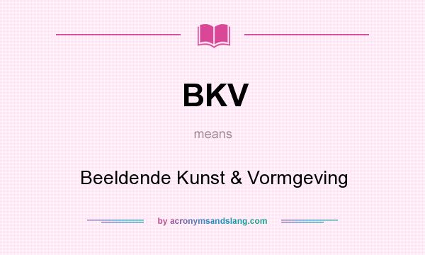 What does BKV mean? It stands for Beeldende Kunst & Vormgeving