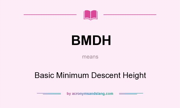 What does BMDH mean? It stands for Basic Minimum Descent Height