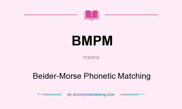 What does BMPM mean? It stands for Beider-Morse Phonetic Matching