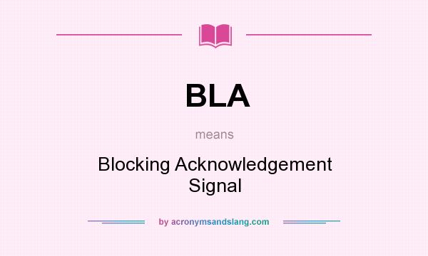 What does BLA mean? It stands for Blocking Acknowledgement Signal