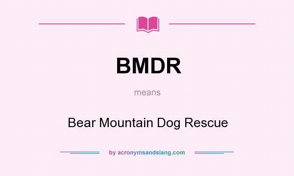 What does BMDR mean? It stands for Bear Mountain Dog Rescue