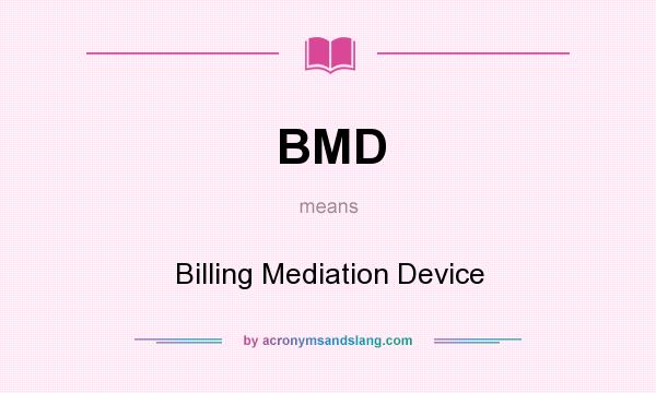 What does BMD mean? It stands for Billing Mediation Device