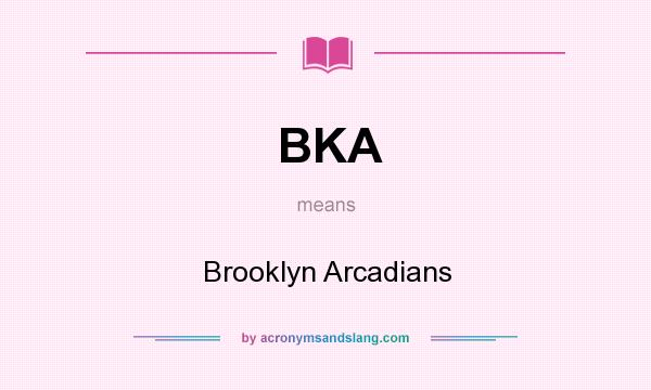 What does BKA mean? It stands for Brooklyn Arcadians