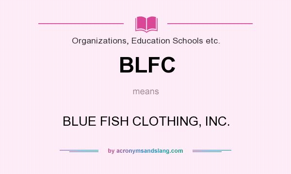 What does BLFC mean? It stands for BLUE FISH CLOTHING, INC.