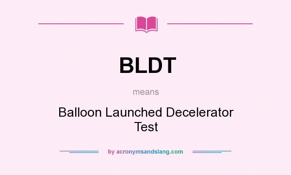 What does BLDT mean? It stands for Balloon Launched Decelerator Test