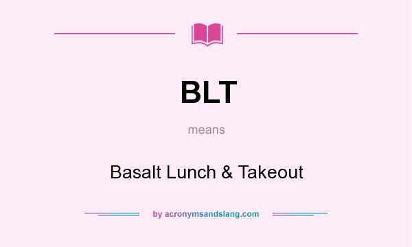 What does BLT mean? It stands for Basalt Lunch & Takeout