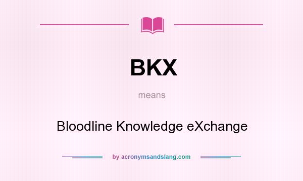 What does BKX mean? It stands for Bloodline Knowledge eXchange