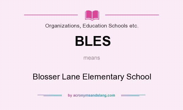 What does BLES mean? It stands for Blosser Lane Elementary School