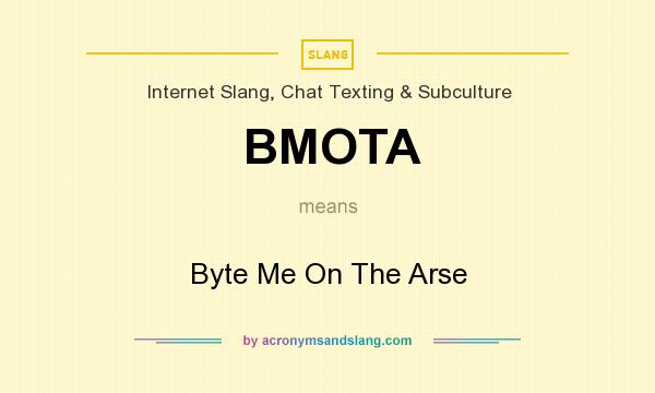 What does BMOTA mean? It stands for Byte Me On The Arse