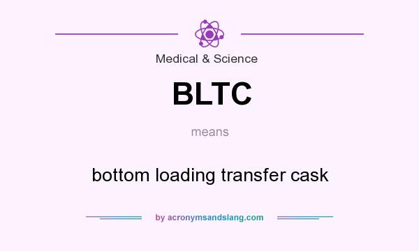 What does BLTC mean? It stands for bottom loading transfer cask