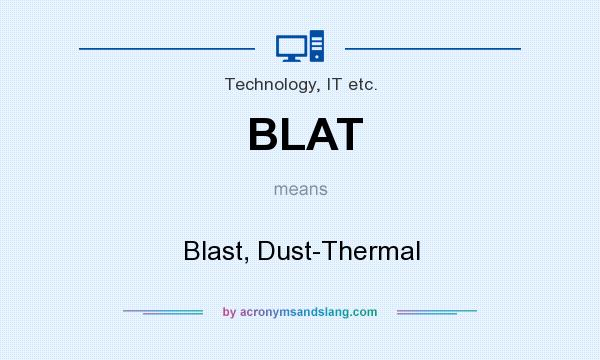 What does BLAT mean? It stands for Blast, Dust-Thermal