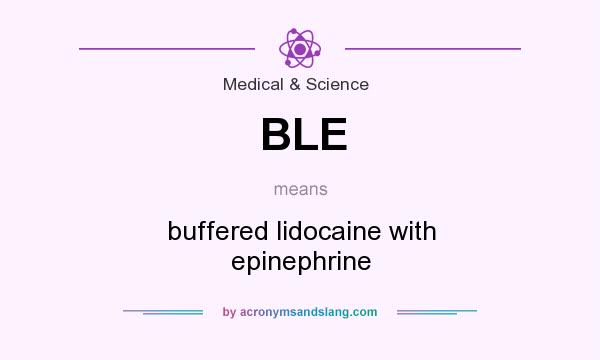 What does BLE mean? It stands for buffered lidocaine with epinephrine