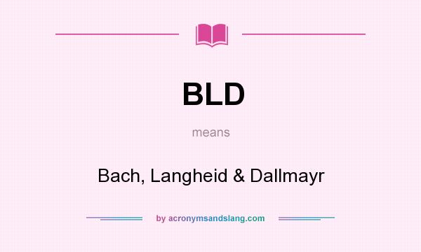 What does BLD mean? It stands for Bach, Langheid & Dallmayr