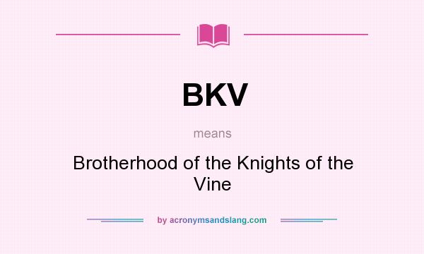 What does BKV mean? It stands for Brotherhood of the Knights of the Vine