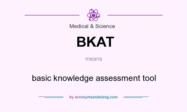 What does BKAT mean? It stands for basic knowledge assessment tool