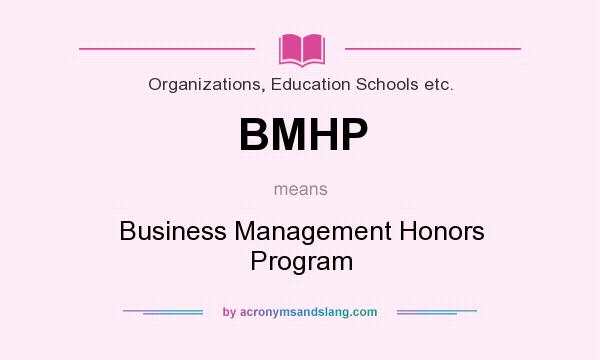 What does BMHP mean? It stands for Business Management Honors Program