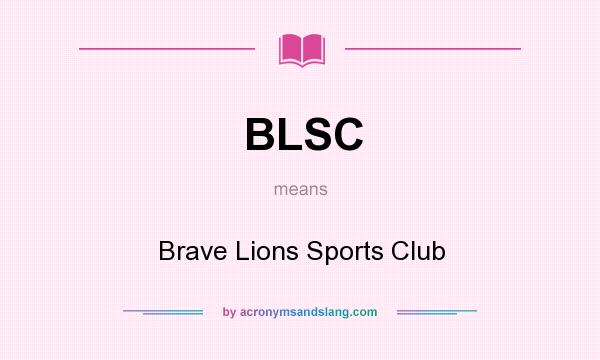 What does BLSC mean? It stands for Brave Lions Sports Club