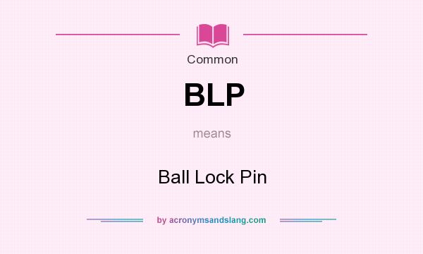 What does BLP mean? It stands for Ball Lock Pin