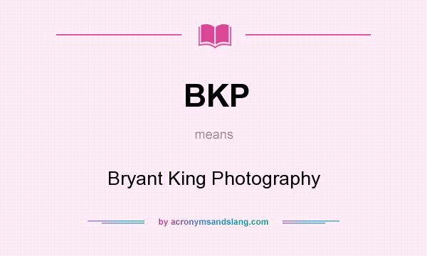What does BKP mean? It stands for Bryant King Photography